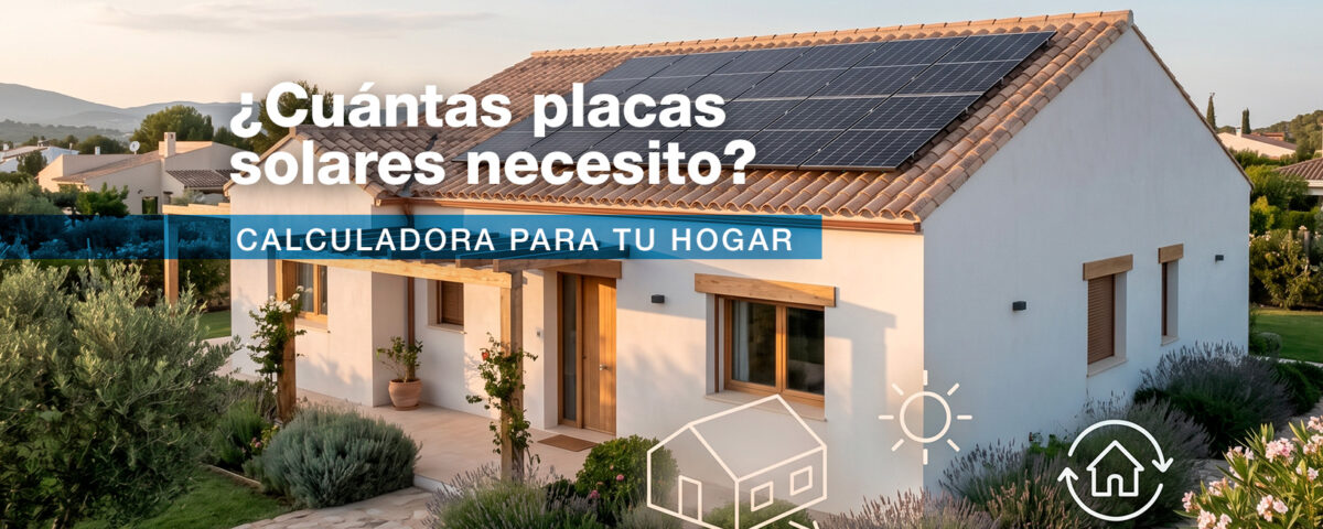 Cuántas placas solares necesito: aprende a calcularlo según tu consumo, tejado, ubicación y objetivos de autoconsumo en casa.