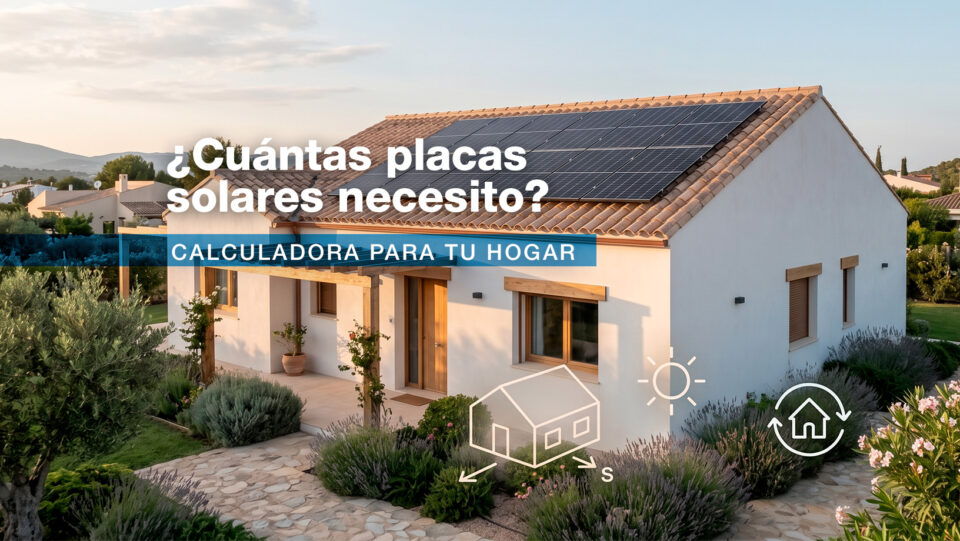 Cuántas placas solares necesito: aprende a calcularlo según tu consumo, tejado, ubicación y objetivos de autoconsumo en casa.